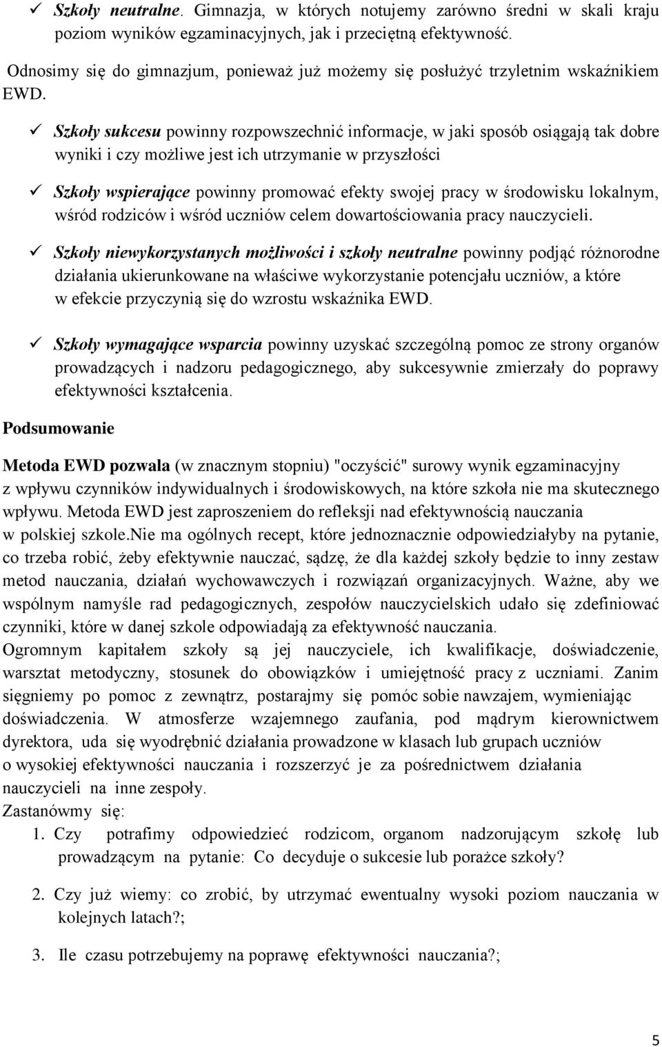 Szkoły sukcesu powinny rozpowszechnić informacje, w jaki sposób osiągają tak dobre wyniki i czy możliwe jest ich utrzymanie w przyszłości Szkoły wspierające powinny promować efekty swojej pracy w