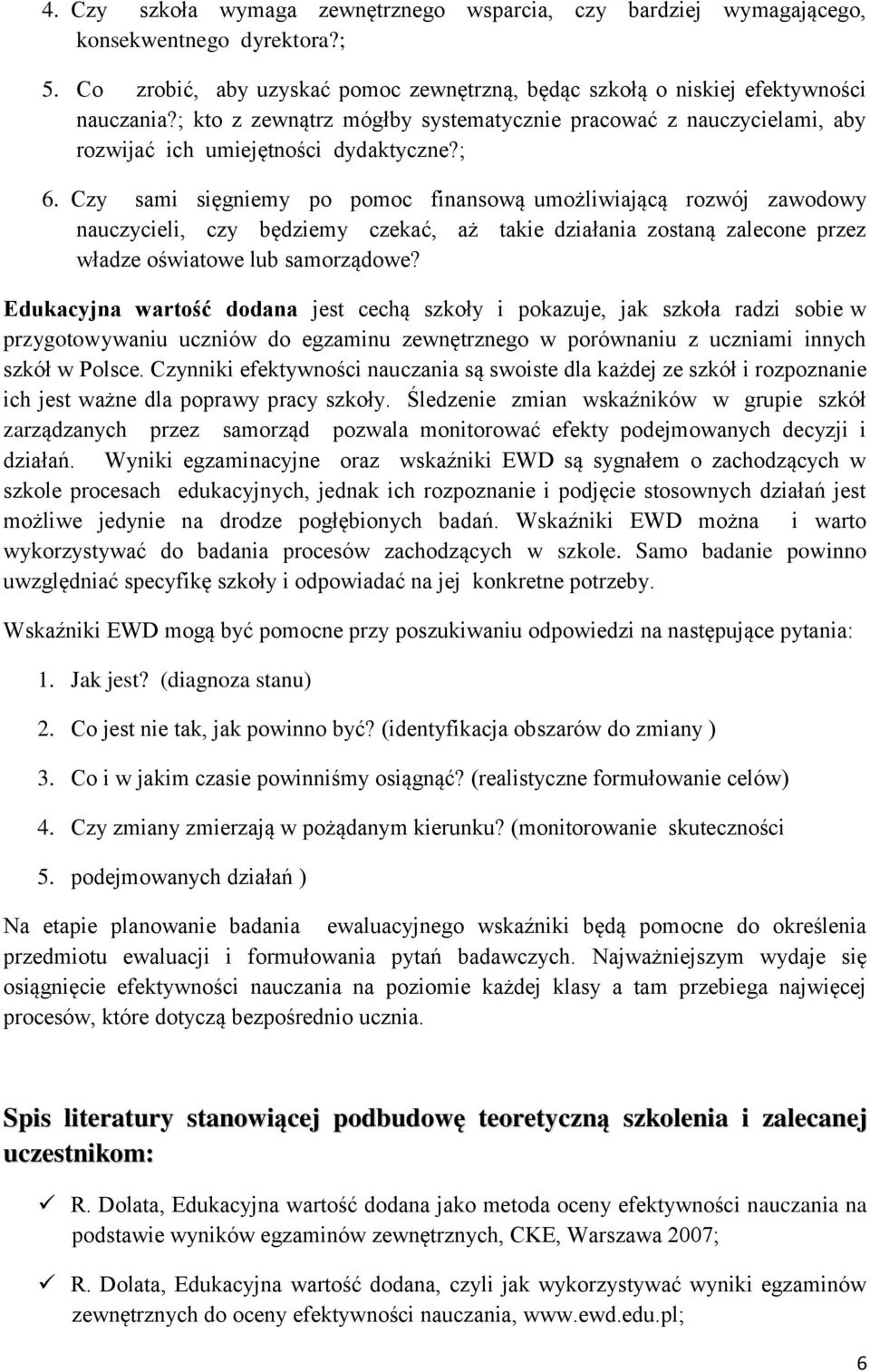 Czy sami sięgniemy po pomoc finansową umożliwiającą rozwój zawodowy nauczycieli, czy będziemy czekać, aż takie działania zostaną zalecone przez władze oświatowe lub samorządowe?