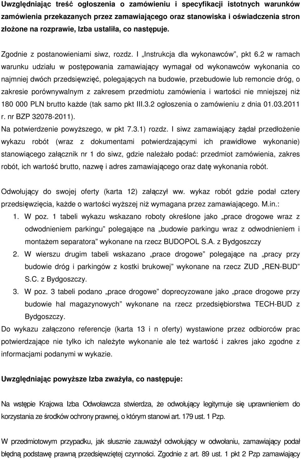 2 w ramach warunku udziału w postępowania zamawiający wymagał od wykonawców wykonania co najmniej dwóch przedsięwzięć, polegających na budowie, przebudowie lub remoncie dróg, o zakresie porównywalnym