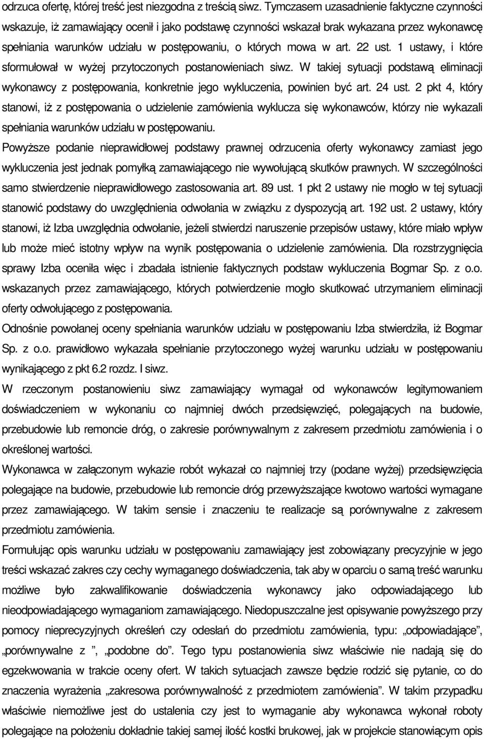 art. 22 ust. 1 ustawy, i które sformułował w wyŝej przytoczonych postanowieniach siwz. W takiej sytuacji podstawą eliminacji wykonawcy z postępowania, konkretnie jego wykluczenia, powinien być art.