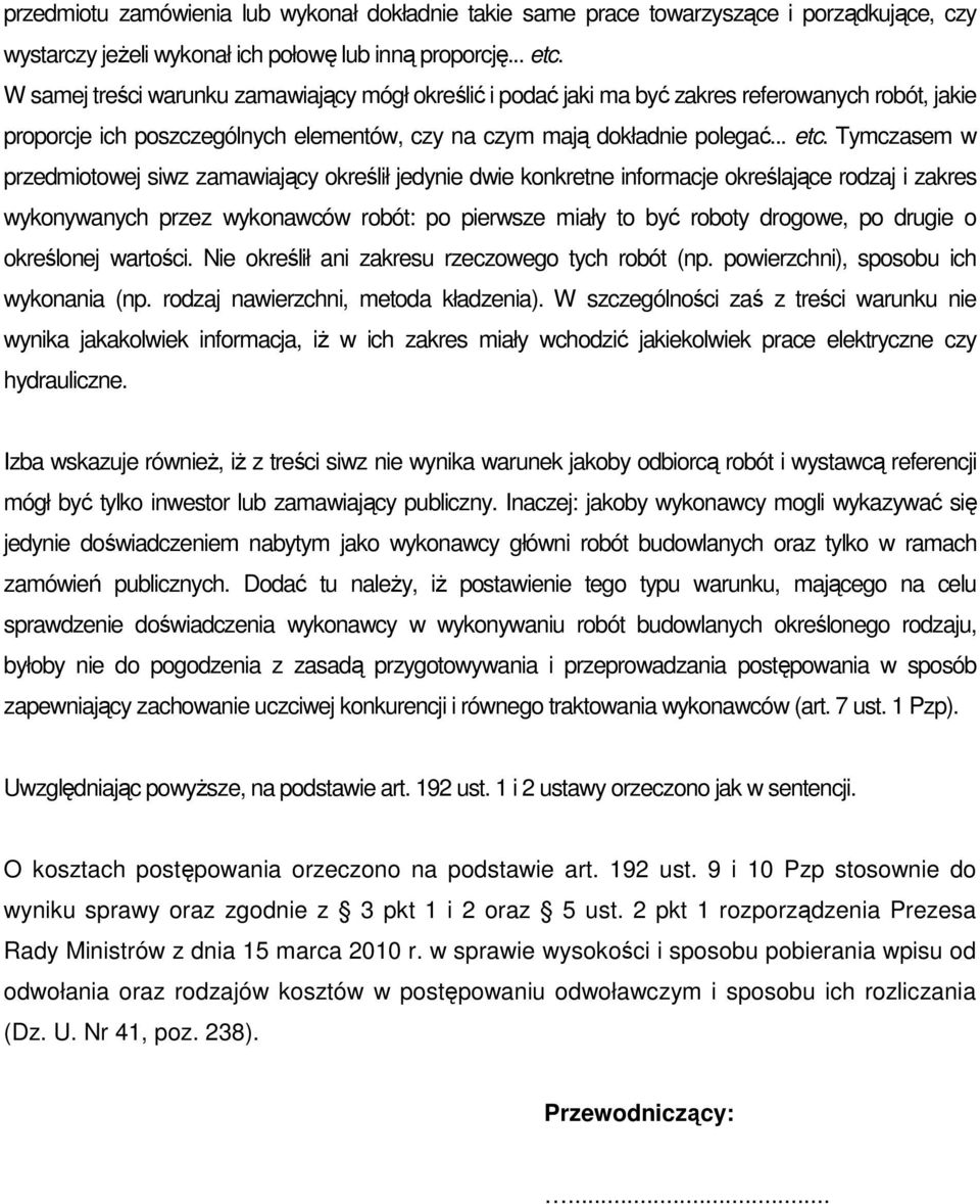 Tymczasem w przedmiotowej siwz zamawiający określił jedynie dwie konkretne informacje określające rodzaj i zakres wykonywanych przez wykonawców robót: po pierwsze miały to być roboty drogowe, po