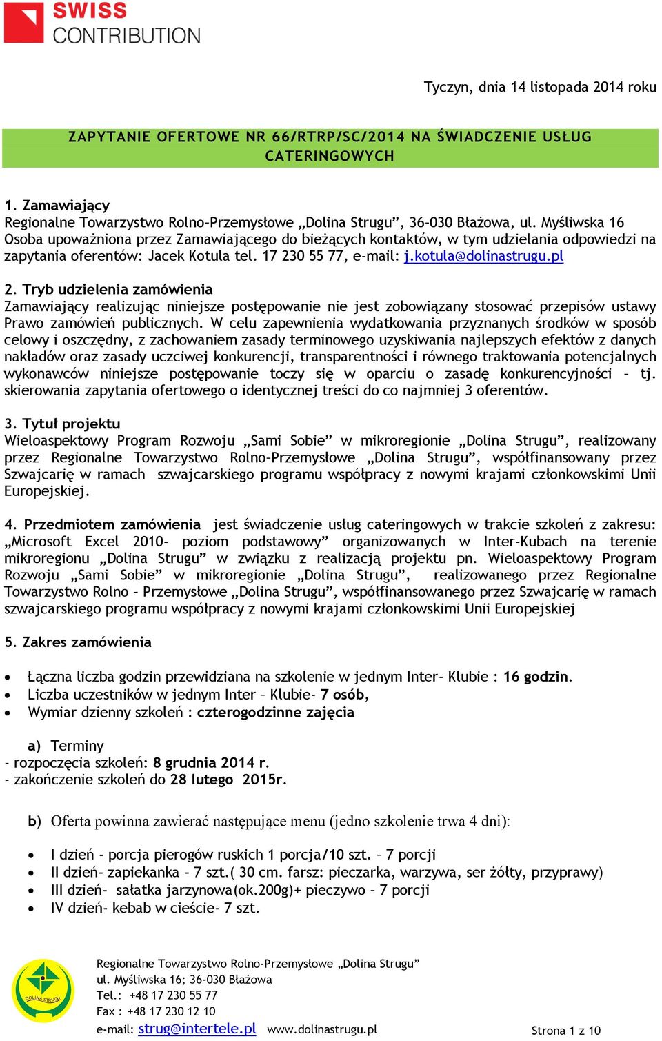 Tryb udzielenia zamówienia Zamawiający realizując niniejsze postępowanie nie jest zobowiązany stosować przepisów ustawy Prawo zamówień publicznych.