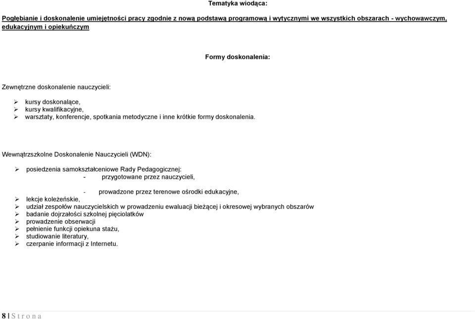 Wewnątrzszkolne Doskonalenie Nauczycieli (WDN): posiedzenia samokształceniowe Rady Pedagogicznej: - przygotowane przez nauczycieli, - prowadzone przez terenowe ośrodki edukacyjne, lekcje koleżeńskie,
