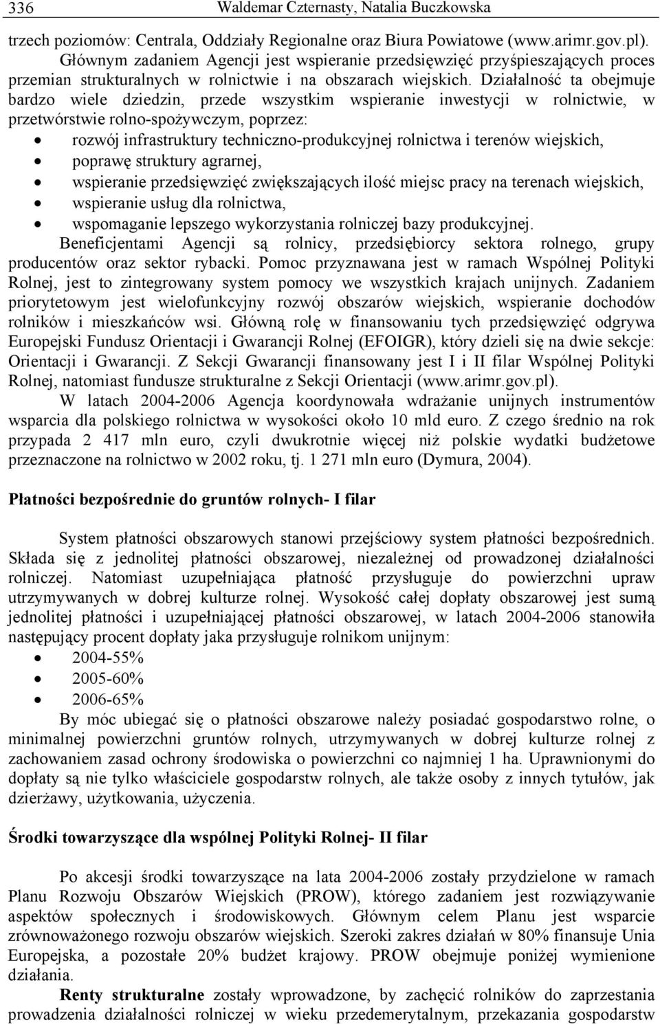 Działalność ta obejmuje bardzo wiele dziedzin, przede wszystkim wspieranie inwestycji w rolnictwie, w przetwórstwie rolno-spożywczym, poprzez: rozwój infrastruktury techniczno-produkcyjnej rolnictwa