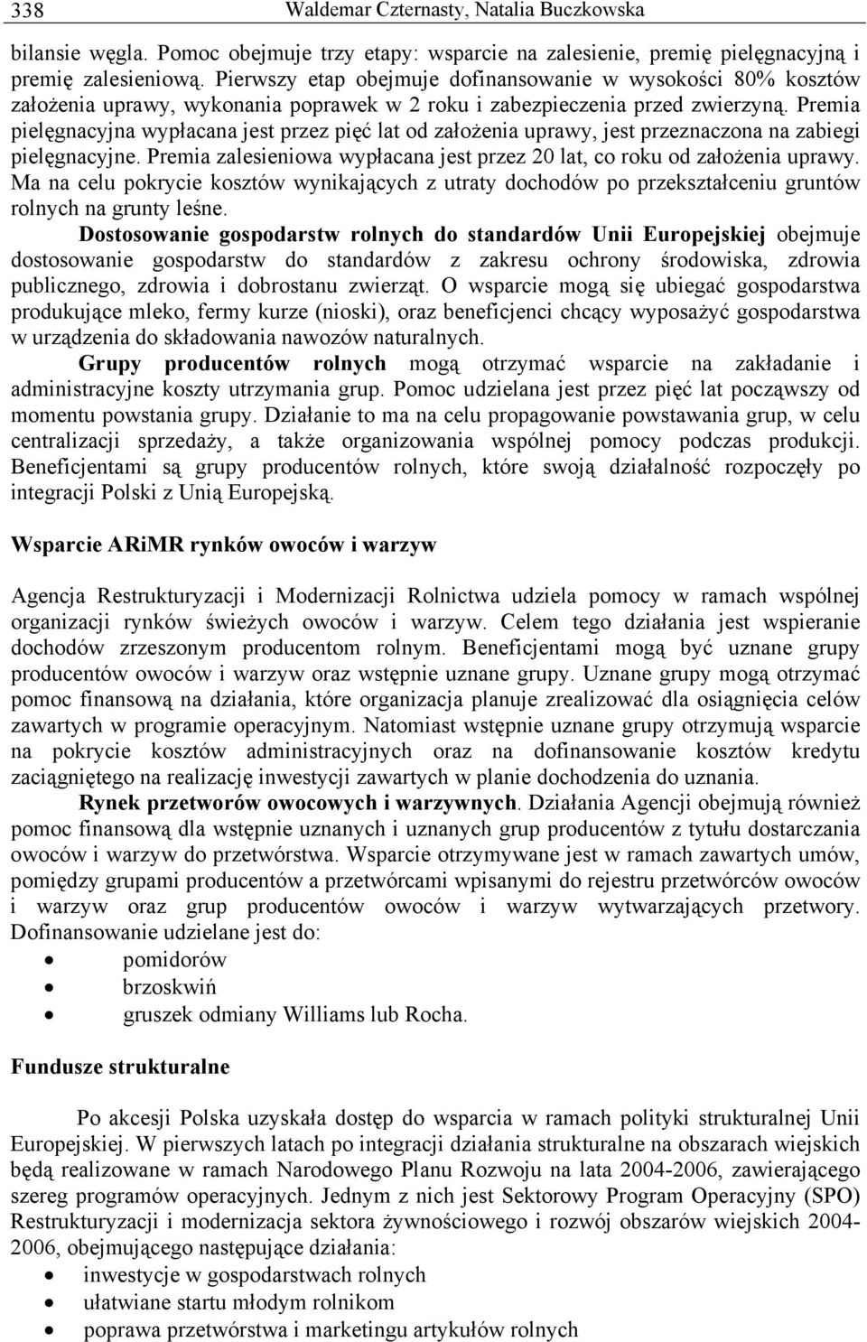 Premia pielęgnacyjna wypłacana jest przez pięć lat od założenia uprawy, jest przeznaczona na zabiegi pielęgnacyjne. Premia zalesieniowa wypłacana jest przez 20 lat, co roku od założenia uprawy.