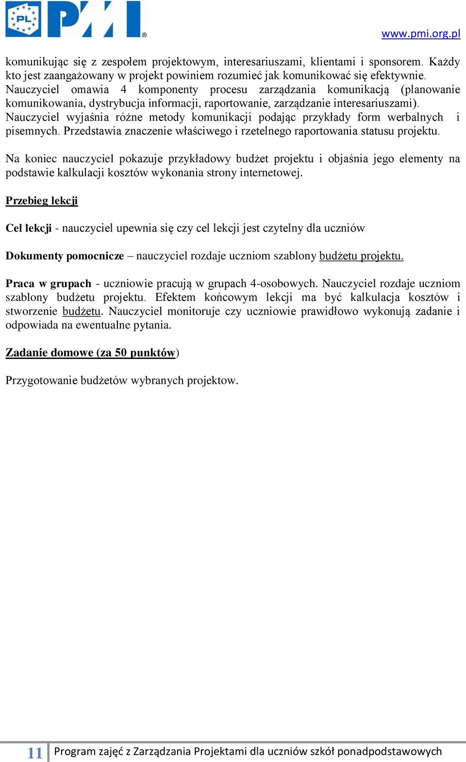 Nauczyciel wyjaśnia różne metody komunikacji podając przykłady form werbalnych i pisemnych. Przedstawia znaczenie właściwego i rzetelnego raportowania statusu projektu.