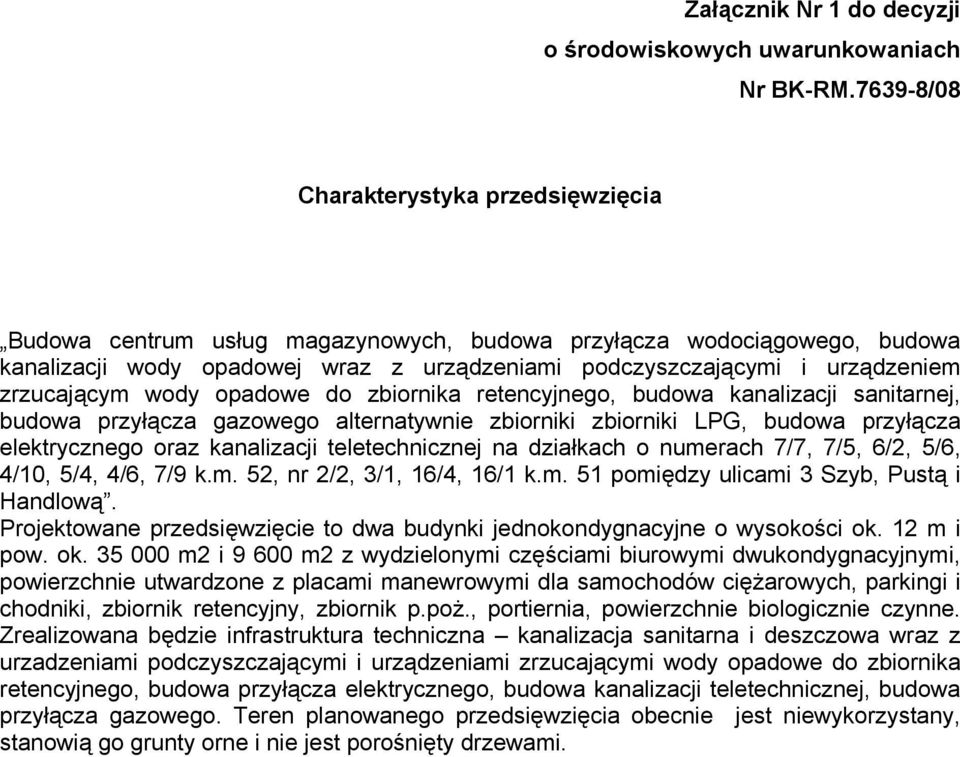 zrzucającym wody opadowe do zbiornika retencyjnego, budowa kanalizacji sanitarnej, budowa przyłącza gazowego alternatywnie zbiorniki zbiorniki LPG, budowa przyłącza elektrycznego oraz kanalizacji