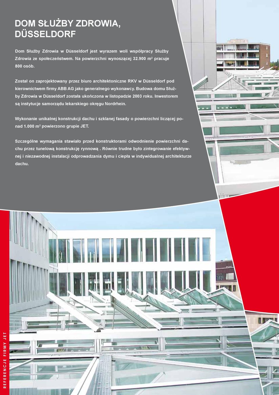 Budowa domu Służby Zdrowia w Düsseldorf została ukończona w listopadzie 2003 roku. Inwestorem są instytucje samorządu lekarskiego okręgu Nordrhein.