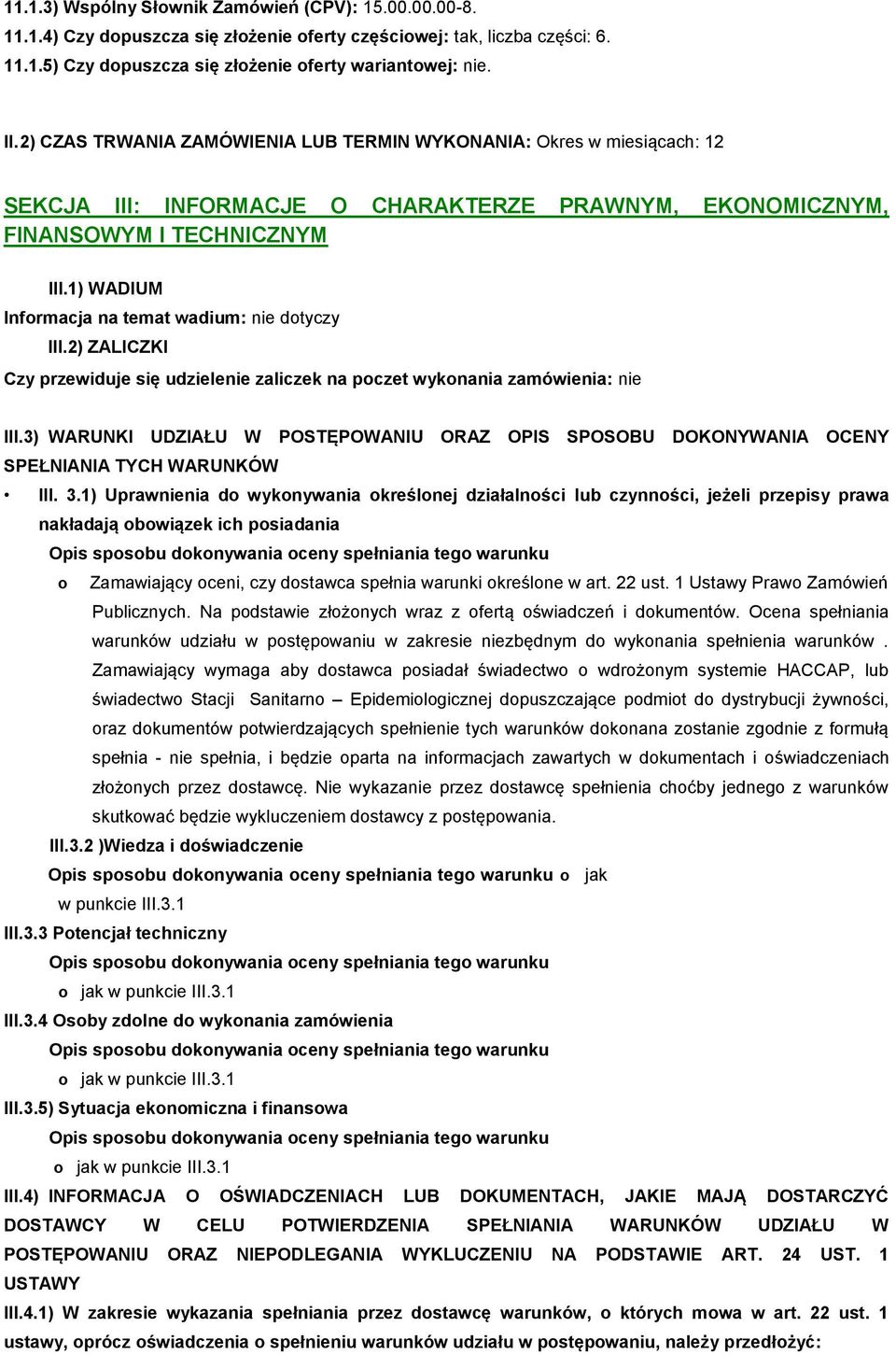 1) WADIUM Informacja na temat wadium: nie dotyczy III.2) ZALICZKI Czy przewiduje się udzielenie zaliczek na poczet wykonania zamówienia: nie III.