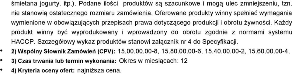 Oferowane produkty winny spełniać wymagania wymienione w obowiązujących przepisach prawa dotyczącego produkcji i obrotu żywności.