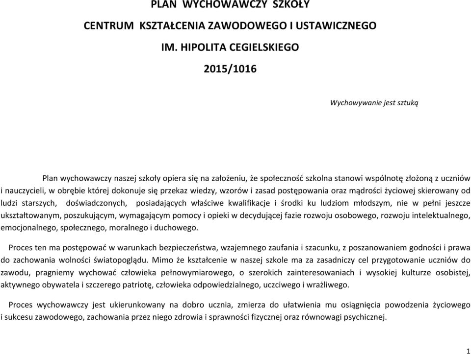 inauczycieli,wobrębiektórejdokonujesięprzekazwiedzy,wzorówizasadpostępowaniaorazmądrościżyciowejskierowanyod ludzi starszych, doświadczonych, posiadających właściwe kwalifikacje i środki ku ludziom