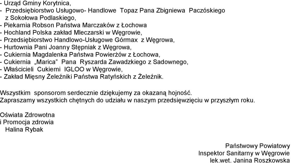 Ryszarda Zawadzkiego z Sadownego, - Właścicieli Cukierni IGLOO w Węgrowie, - Zakład Mięsny Żeleźniki Państwa Ratyńskich z Żeleźnik. Wszystkim sponsorom serdecznie dziękujemy za okazaną hojność.