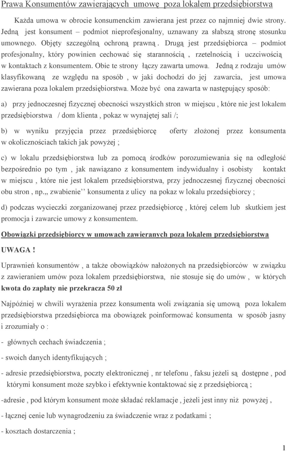 Drugą jest przedsiębiorca podmiot profesjonalny, który powinien cechować się starannością, rzetelnością i uczciwością w kontaktach z konsumentem. Obie te strony łączy zawarta umowa.