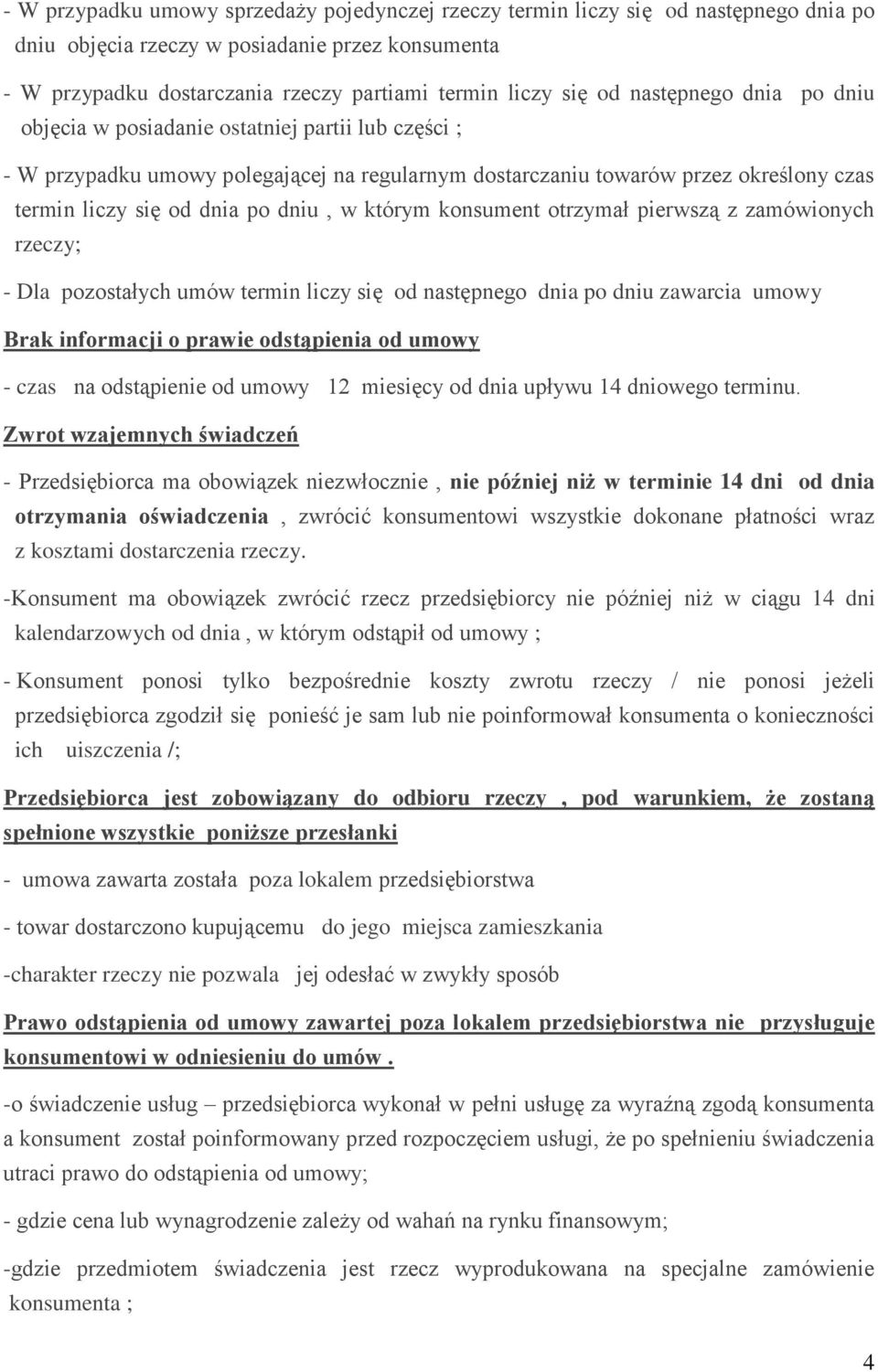 w którym konsument otrzymał pierwszą z zamówionych rzeczy; - Dla pozostałych umów termin liczy się od następnego dnia po dniu zawarcia umowy Brak informacji o prawie odstąpienia od umowy - czas na