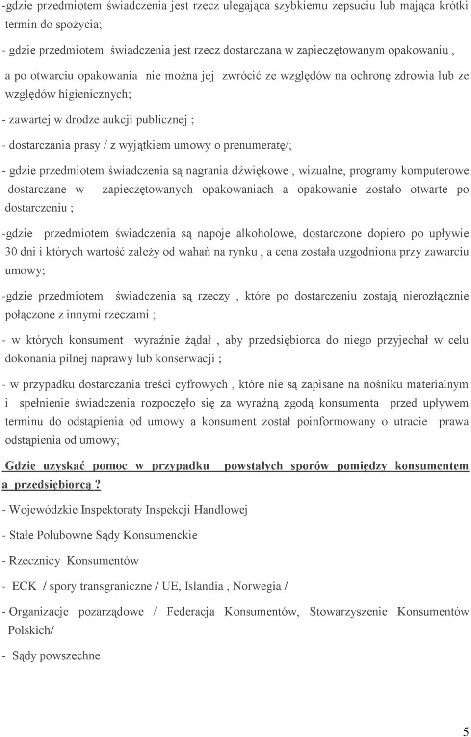 prenumeratę/; - gdzie przedmiotem świadczenia są nagrania dźwiękowe, wizualne, programy komputerowe dostarczane w zapieczętowanych opakowaniach a opakowanie zostało otwarte po dostarczeniu ; -gdzie