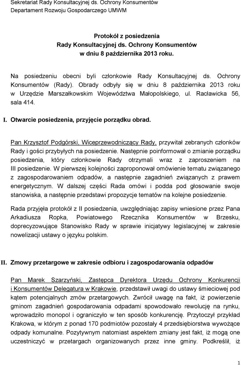 Racławicka 56, sala 414. I. Otwarcie posiedzenia, przyjęcie porządku obrad. Pan Krzysztof Podgórski, Wiceprzewodniczący Rady, przywitał zebranych członków Rady i gości przybyłych na posiedzenie.