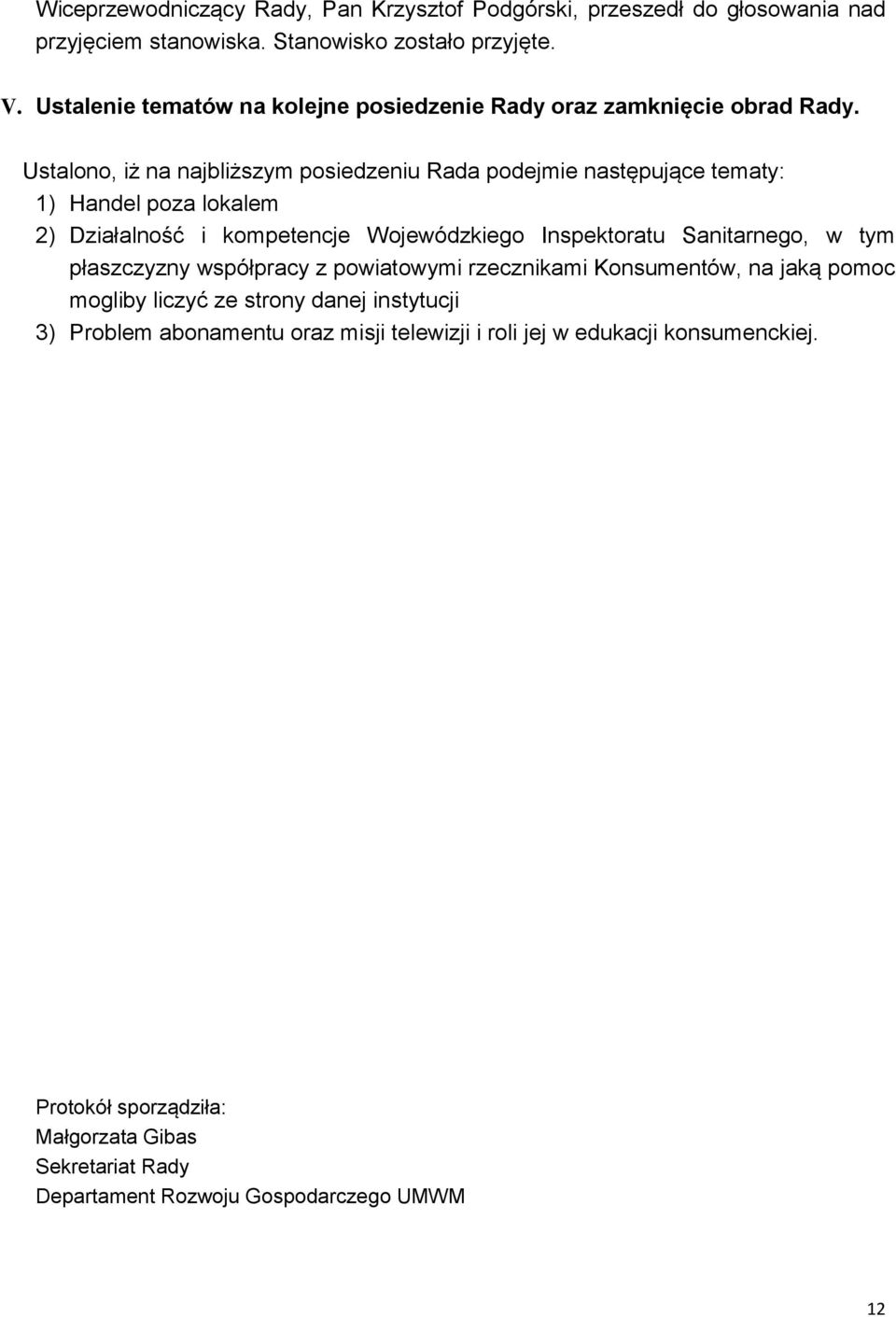 Ustalono, iż na najbliższym posiedzeniu Rada podejmie następujące tematy: 1) Handel poza lokalem 2) Działalność i kompetencje Wojewódzkiego Inspektoratu Sanitarnego, w