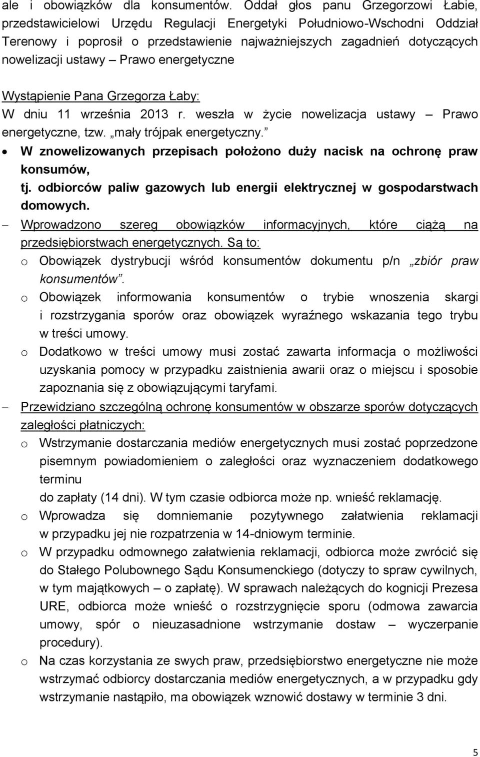 ustawy Prawo energetyczne Wystąpienie Pana Grzegorza Łaby: W dniu 11 września 2013 r. weszła w życie nowelizacja ustawy Prawo energetyczne, tzw. mały trójpak energetyczny.