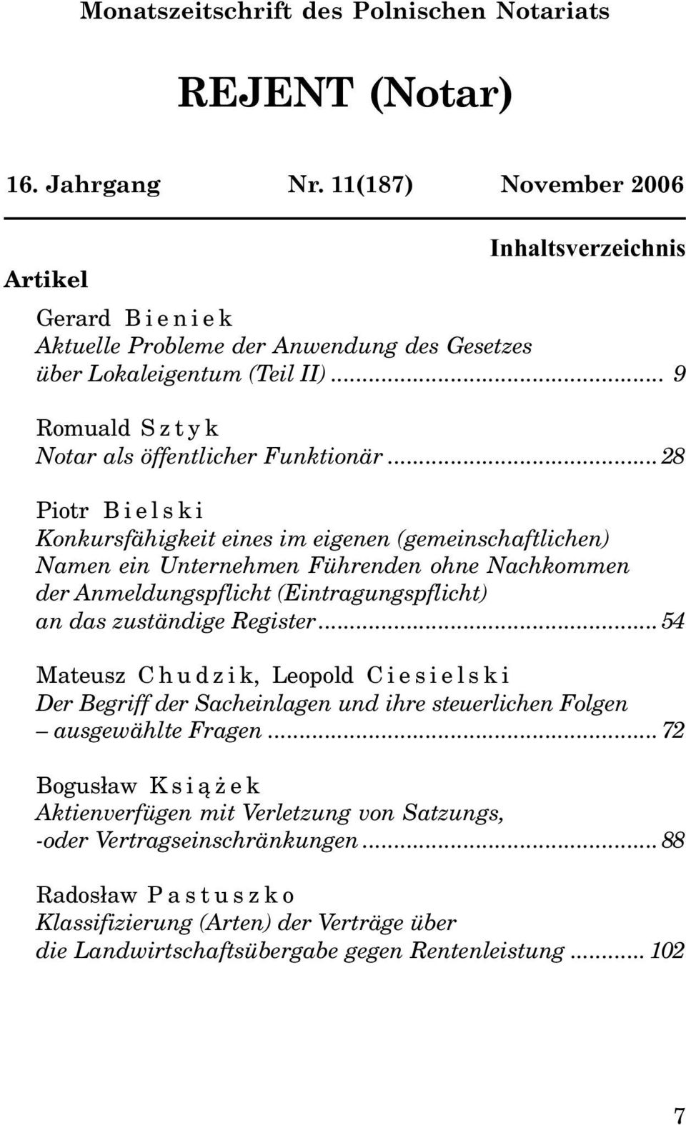 ..28 Piotr Bielski Konkursfähigkeit eines im eigenen (gemeinschaftlichen) Namen ein Unternehmen Führenden ohne Nachkommen der Anmeldungspflicht (Eintragungspflicht) an das zuständige Register.