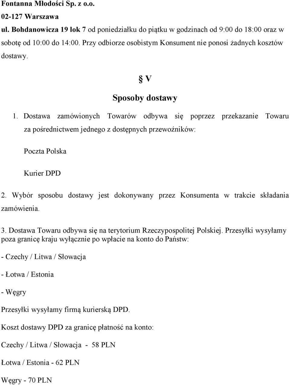 Dostawa zamówionych Towarów odbywa się poprzez przekazanie Towaru za pośrednictwem jednego z dostępnych przewoźników: Poczta Polska Kurier DPD 2.