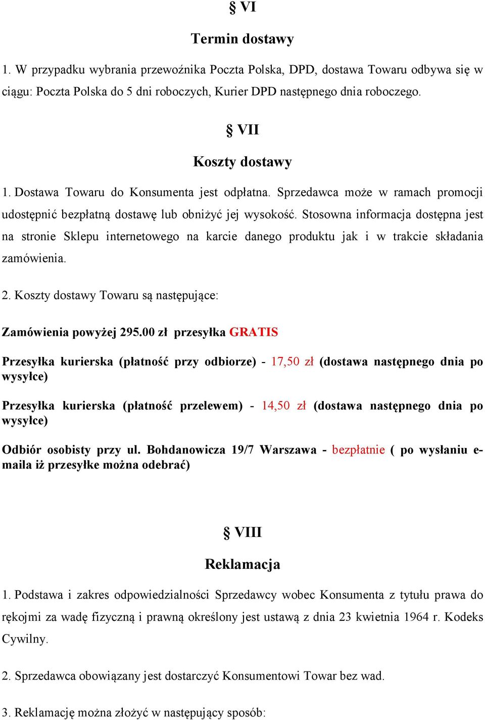 Stosowna informacja dostępna jest na stronie Sklepu internetowego na karcie danego produktu jak i w trakcie składania zamówienia. 2. Koszty dostawy Towaru są następujące: Zamówienia powyżej 295.