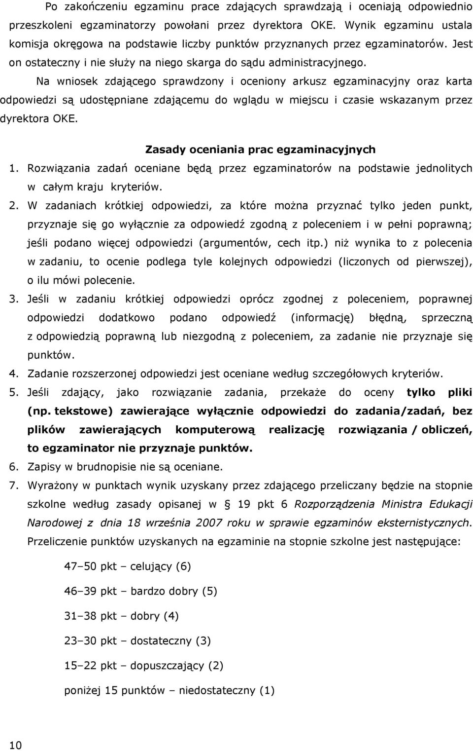 Na wniosek zdającego sprawdzony i oceniony arkusz egzaminacyjny oraz karta odpowiedzi są udostępniane zdającemu do wglądu w miejscu i czasie wskazanym przez dyrektora OKE.