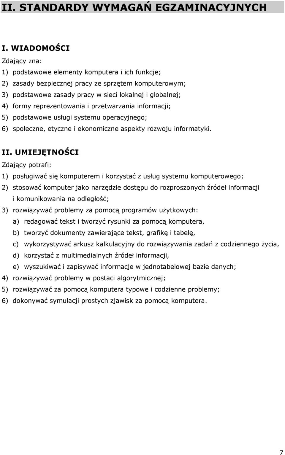 reprezentowania i przetwarzania informacji; 5) podstawowe usługi systemu operacyjnego; 6) społeczne, etyczne i ekonomiczne aspekty rozwoju informatyki. II.