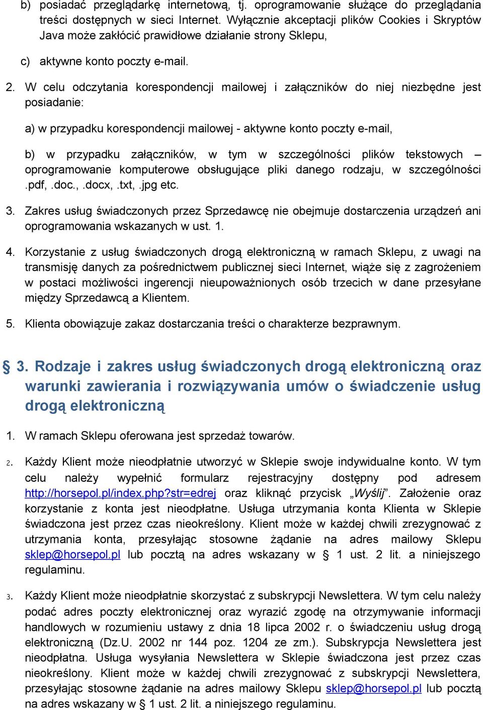 W celu odczytania korespondencji mailowej i załączników do niej niezbędne jest posiadanie: a) w przypadku korespondencji mailowej - aktywne konto poczty e-mail, b) w przypadku załączników, w tym w