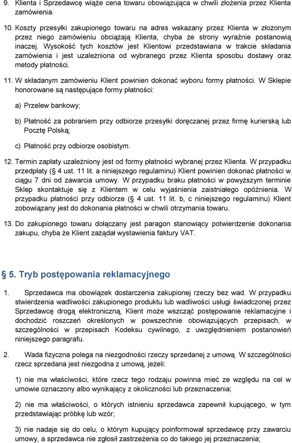 Wysokość tych kosztów jest Klientowi przedstawiana w trakcie składania zamówienia i jest uzależniona od wybranego przez Klienta sposobu dostawy oraz metody płatności. 11.