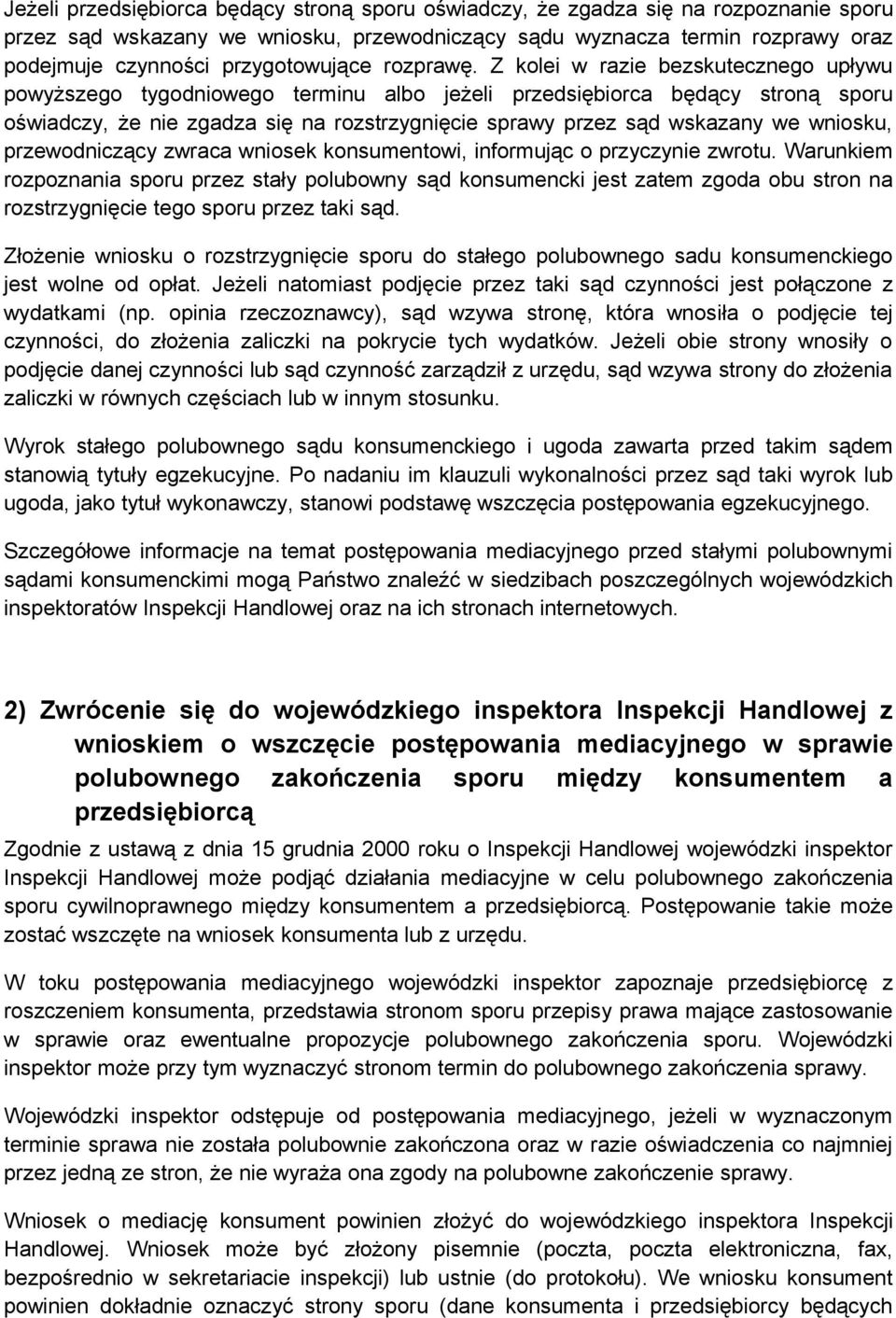 Z kolei w razie bezskutecznego upływu powyższego tygodniowego terminu albo jeżeli przedsiębiorca będący stroną sporu oświadczy, że nie zgadza się na rozstrzygnięcie sprawy przez sąd wskazany we