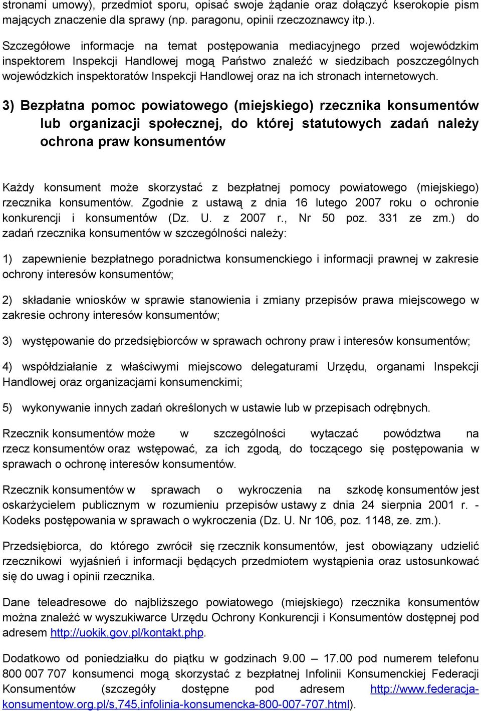 Szczegółowe informacje na temat postępowania mediacyjnego przed wojewódzkim inspektorem Inspekcji Handlowej mogą Państwo znaleźć w siedzibach poszczególnych wojewódzkich inspektoratów Inspekcji