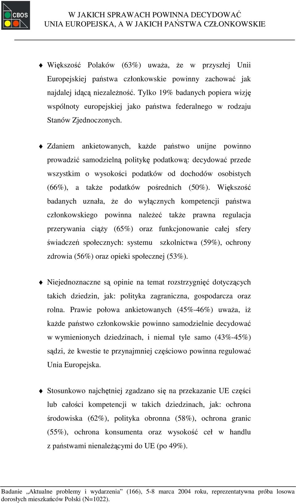 Zdaniem ankietowanych, każde państwo unijne powinno prowadzić samodzielną politykę podatkową: decydować przede wszystkim o wysokości podatków od dochodów osobistych (66%), a także podatków pośrednich