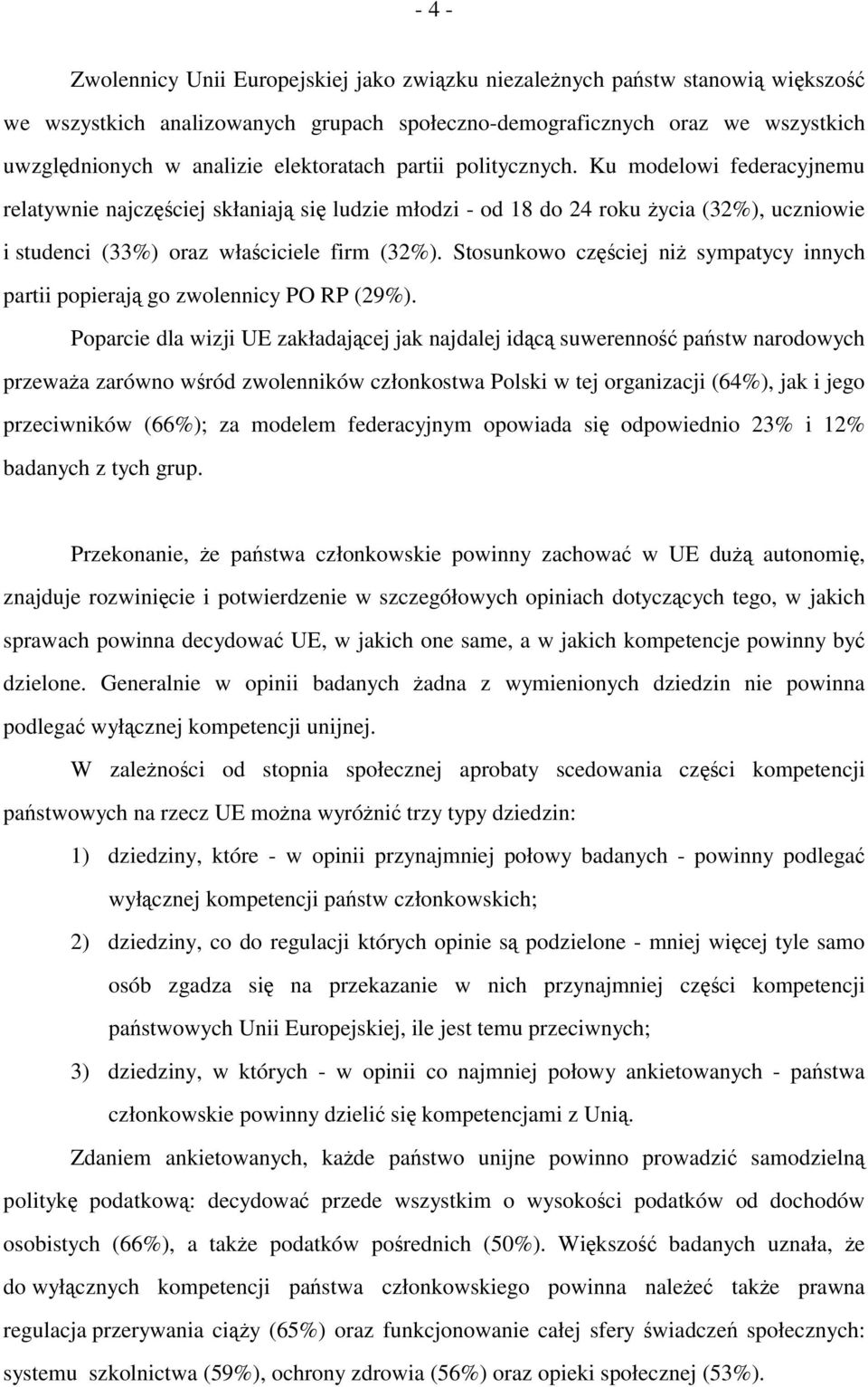 Stosunkowo częściej niż sympatycy innych partii popierają go zwolennicy PO RP (29%).