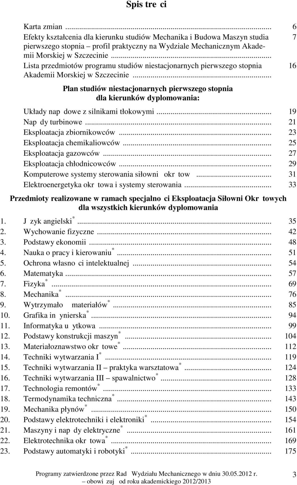 .. Plan studiów niestacjonarnych pierwszego stopnia dla kierunków dyplomowania: Układy napędowe z silnikami tłokowymi... 19 Napędy turbinowe... 21 Eksploatacja zbiornikowców.