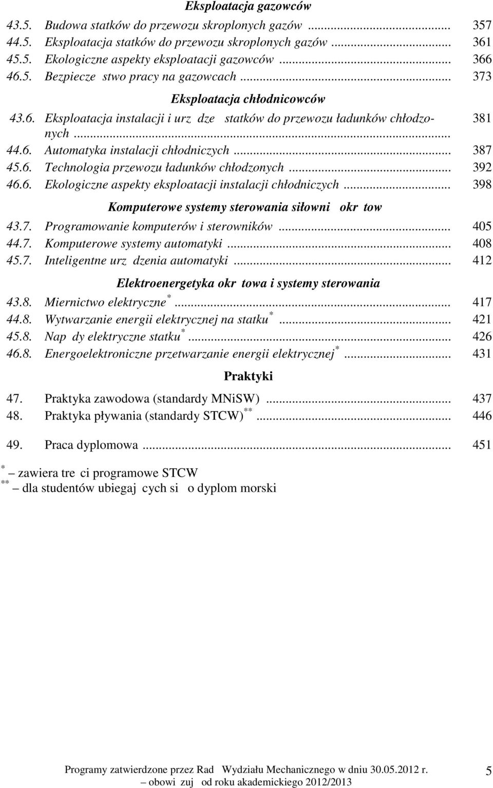 .. 387 45.6. Technologia przewozu ładunków chłodzonych... 392 46.6. Ekologiczne aspekty eksploatacji instalacji chłodniczych... 398 Komputerowe systemy sterowania siłownią okrętową 43.7. Programowanie komputerów i sterowników.