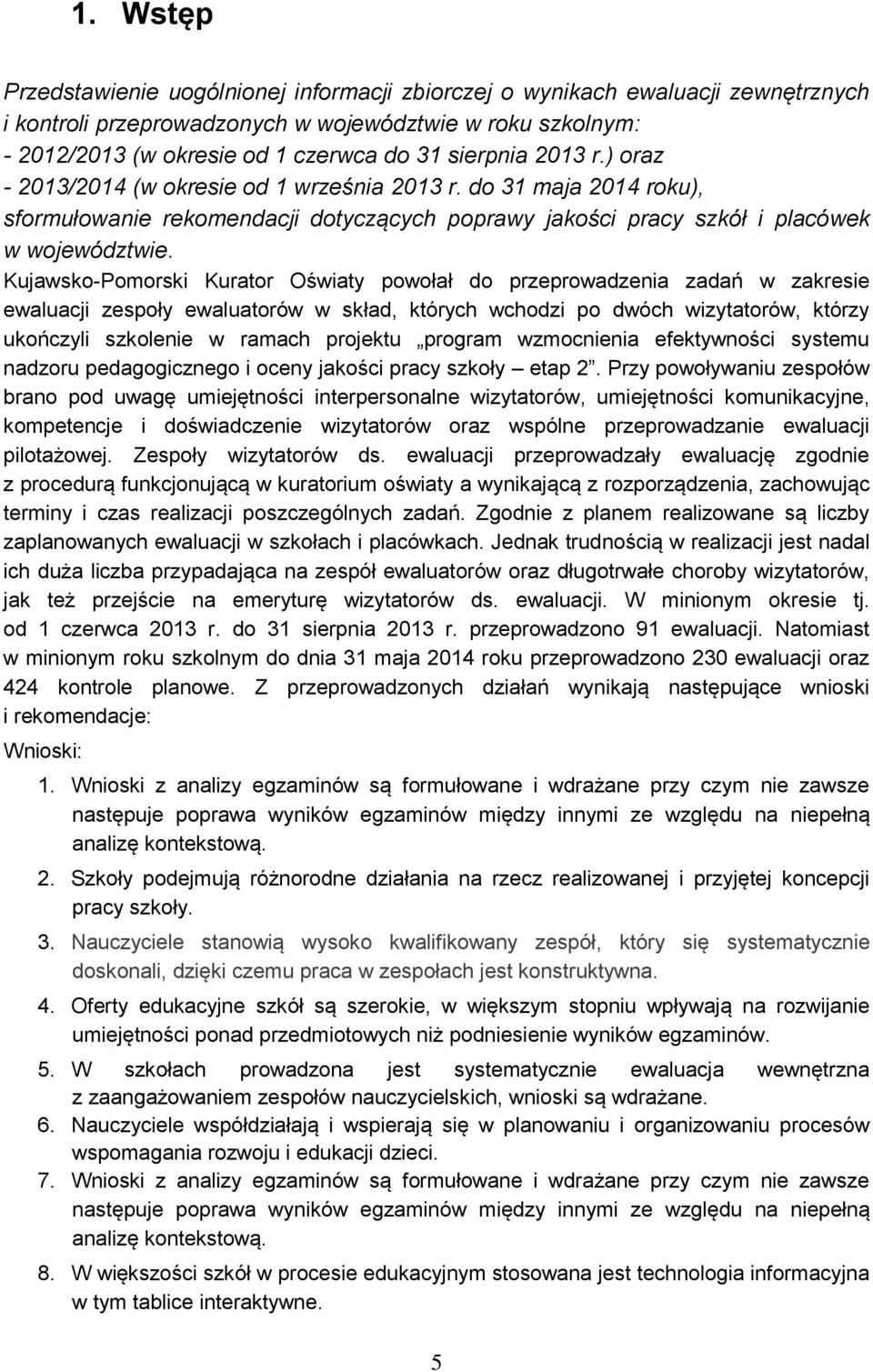 Kujawsko-Pomorski Kurator Oświaty powołał do przeprowadzenia zadań w zakresie ewaluacji zespoły ewaluatorów w skład, których wchodzi po dwóch wizytatorów, którzy ukończyli szkolenie w ramach projektu