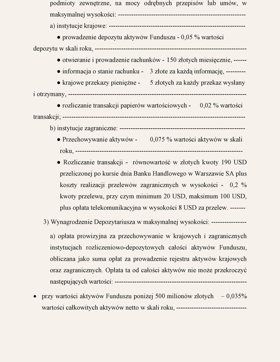 --------------------------------------------------------------------- otwieranie i prowadzenie rachunków - 150 złotych miesięcznie, ------ informacja o stanie rachunku - 3 złote za każdą informację,