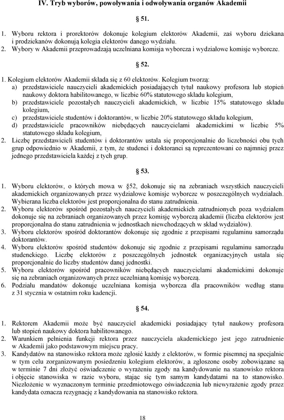 Wybory w Akademii przeprowadzają uczelniana komisja wyborcza i wydziałowe komisje wyborcze. 52. 1. Kolegium elektorów Akademii składa się z 60 elektorów.