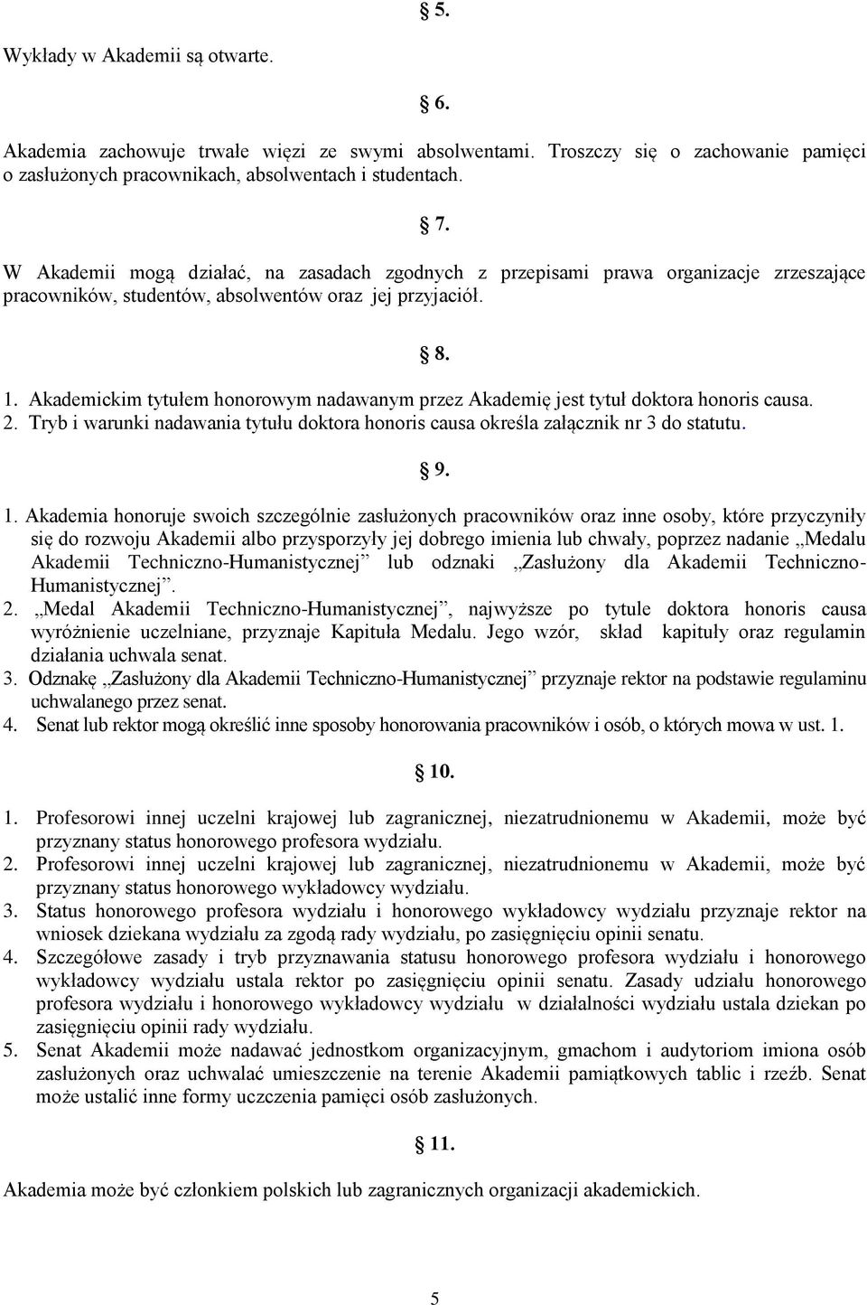 Akademickim tytułem honorowym nadawanym przez Akademię jest tytuł doktora honoris causa. 2. Tryb i warunki nadawania tytułu doktora honoris causa określa załącznik nr 3 do statutu. 8. 9. 1.