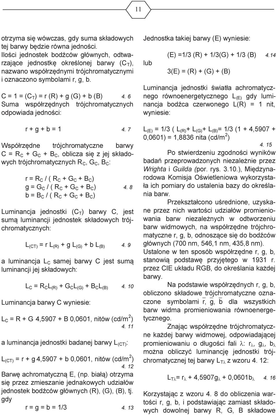 6 Suma współrzędnych trójchromatycznych odpowiada jedności: r g b = 1 4.