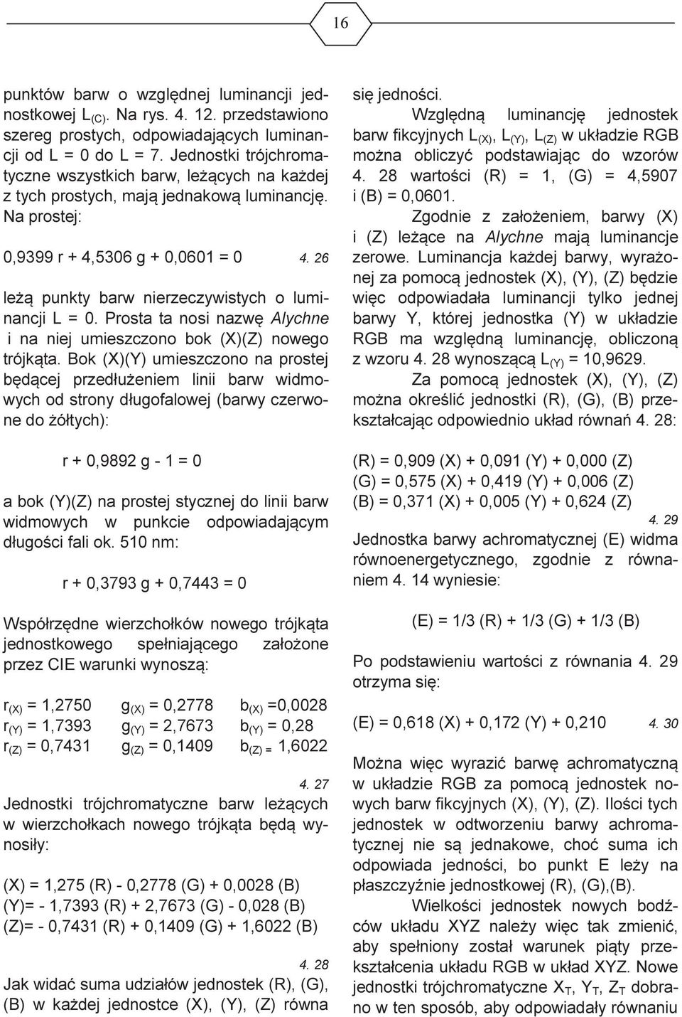 26 leżą punkty barw nierzeczywistych o luminancji L = 0. Prosta ta nosi nazwę Alychne i na niej umieszczono bok (X)(Z) nowego trójkąta.