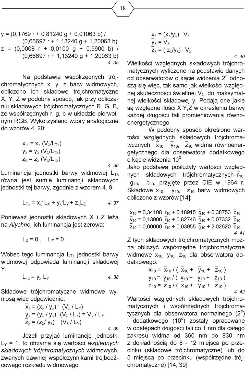 współrzędnych r, g, b w układzie pierwotnym RGB. Wykorzystano wzory analogiczne do wzorów 4. 20: x λ = x λ (V λ /L Tλ ) y λ = y λ (V λ /L Tλ ) z λ = z λ (V λ /L Tλ ) 4.