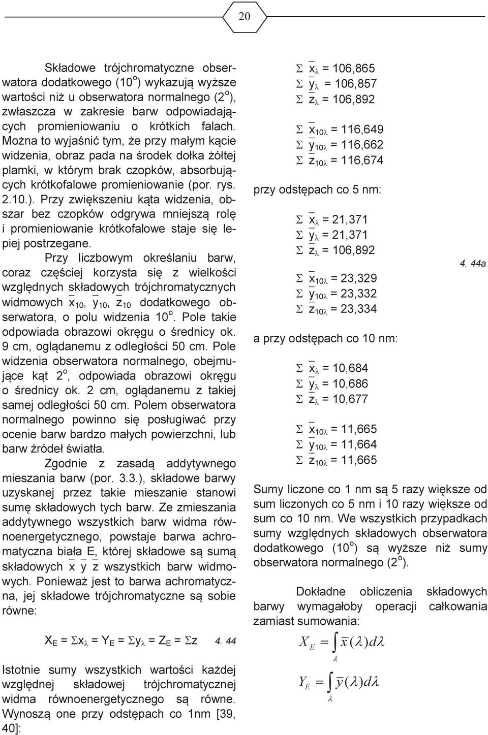 Przy zwiększeniu kąta widzenia, obszar bez czopków odgrywa mniejszą rolę i promieniowanie krótkofalowe staje się lepiej postrzegane.