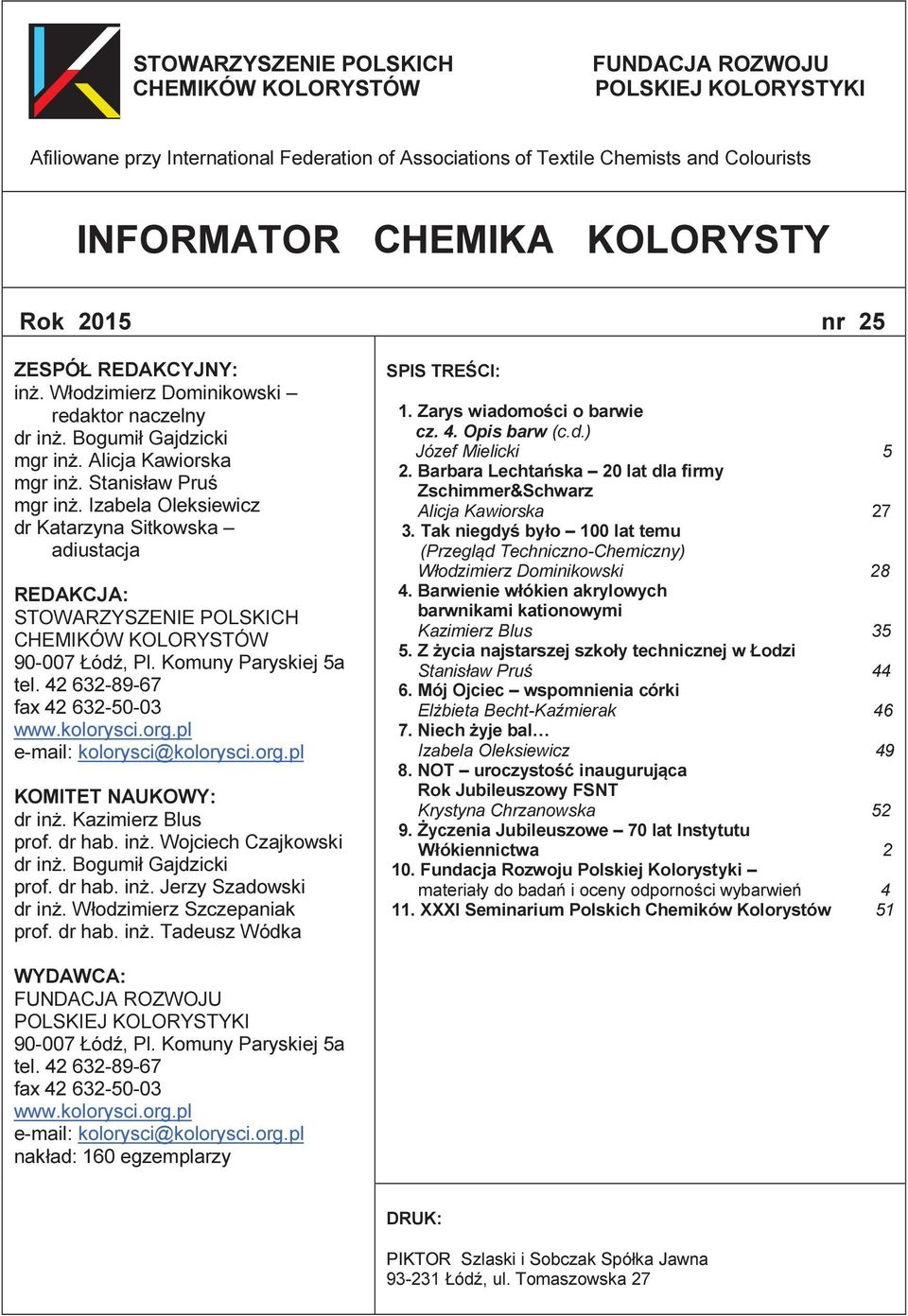 Izabela Oleksiewicz dr Katarzyna Sitkowska adiustacja REDAKCJA: STOWARZYSZEIE POLSKICH CHEMIKÓW KOLORYSTÓW 90-007 Łódź, Pl. Komuny Paryskiej 5a tel. 42 632-89-67 fax 42 632-50-03 www.kolorysci.org.