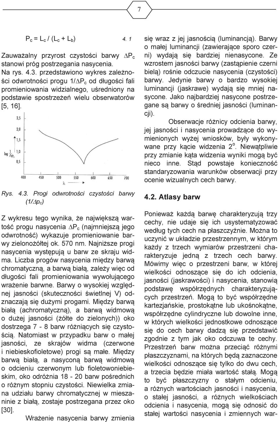 Progi odwrotności czystości barwy (1/ p c) Z wykresu tego wynika, że największą wartość progu nasycenia P c (najmniejszą jego odwrotność) wykazuje promieniowanie barwy zielonożółtej ok. 570 nm.