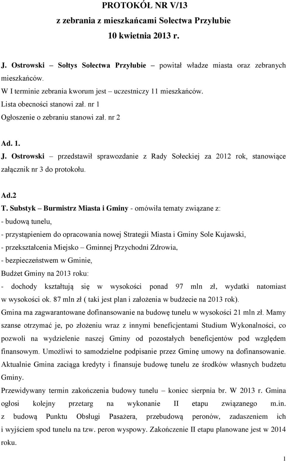 Ostrowski przedstawił sprawozdanie z Rady Sołeckiej za 2012 rok, stanowiące załącznik nr 3 do protokołu. Ad.2 T.