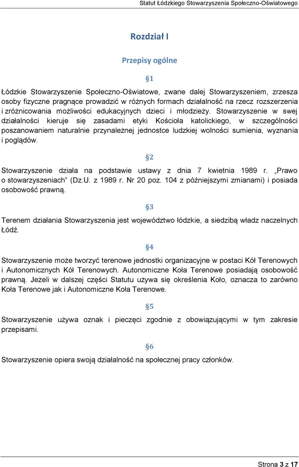 Stowarzyszenie w swej działalności kieruje się zasadami etyki Kościoła katolickiego, w szczególności poszanowaniem naturalnie przynależnej jednostce ludzkiej wolności sumienia, wyznania i poglądów.