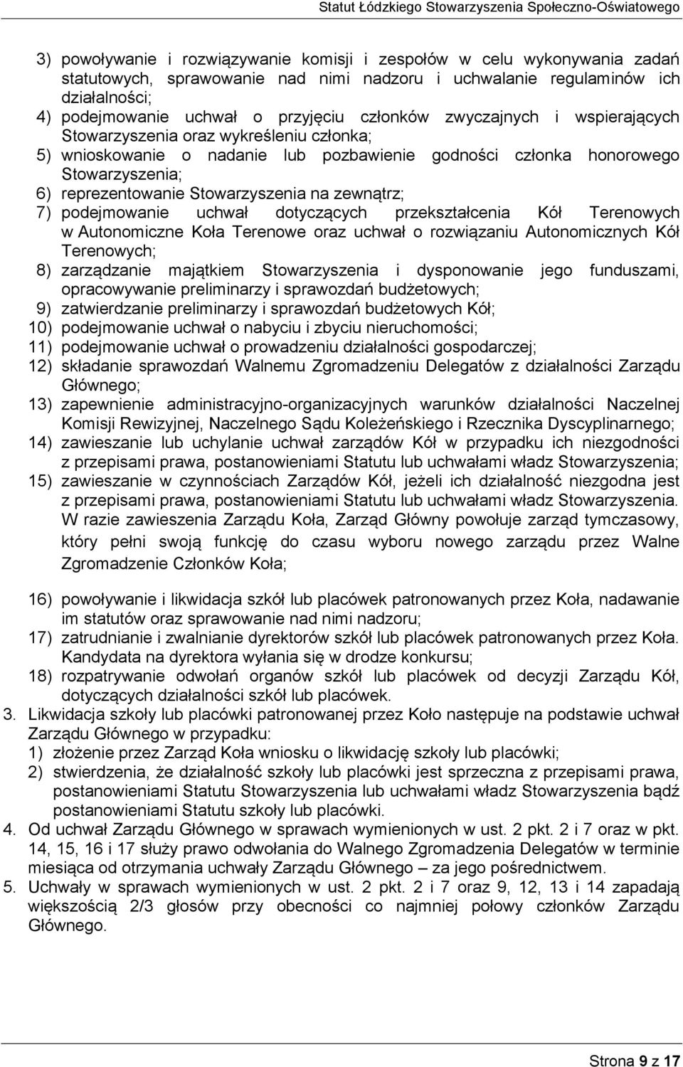 na zewnątrz; 7) podejmowanie uchwał dotyczących przekształcenia Kół Terenowych w Autonomiczne Koła Terenowe oraz uchwał o rozwiązaniu Autonomicznych Kół Terenowych; 8) zarządzanie majątkiem