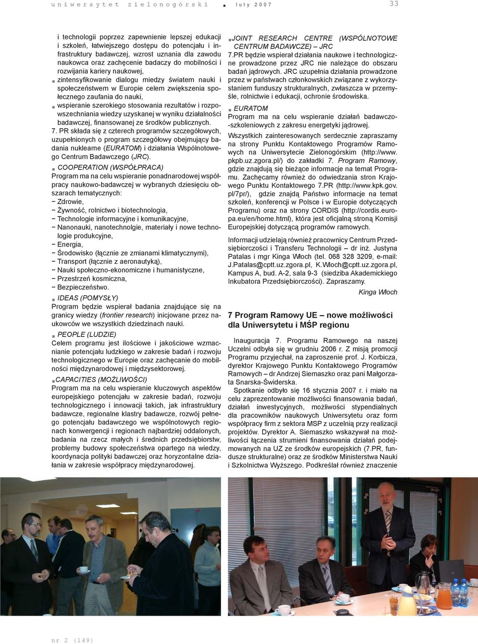 społecznego zaufania do nauki, wspieranie szerokiego stosowania rezultatów i rozpowszechniania wiedzy uzyskanej w wyniku działalności badawczej, finansowanej ze środków publicznych. 7.
