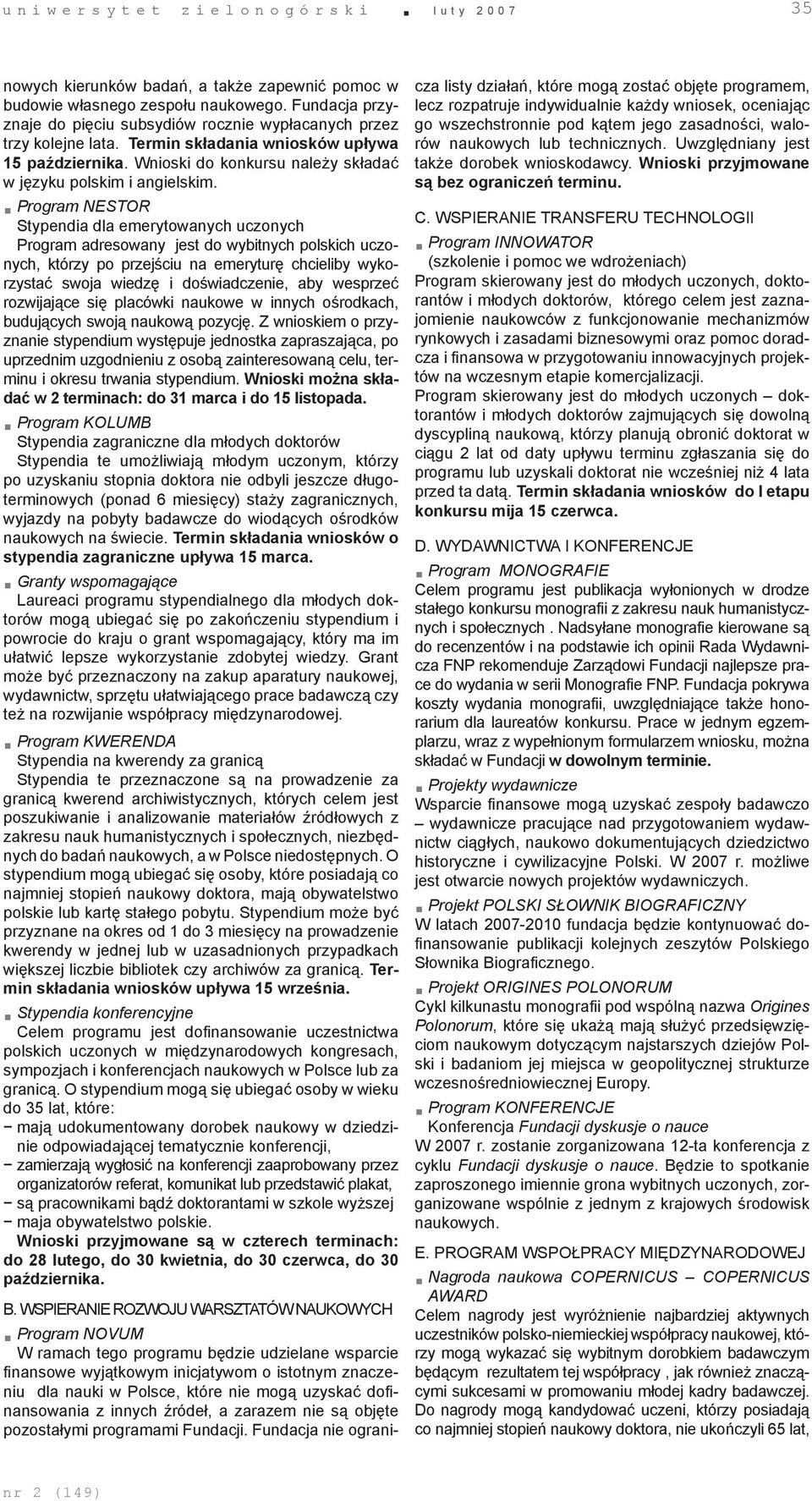 Program NESTOR Stypendia dla emerytowanych uczonych Program adresowany jest do wybitnych polskich uczonych, którzy po przejściu na emeryturę chcieliby wykorzystać swoja wiedzę i doświadczenie, aby